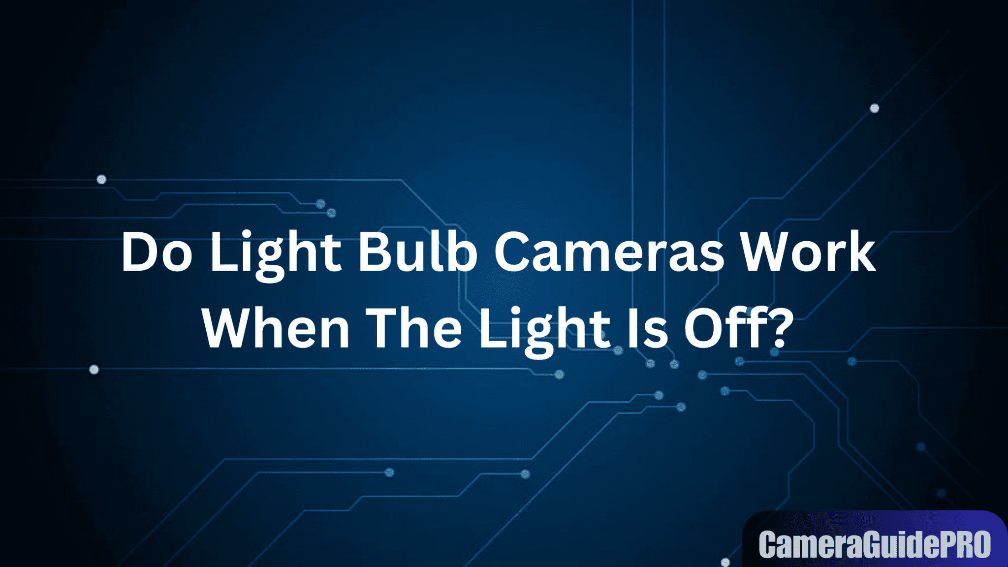 Do Light Bulb Cameras Work When the Light is Off